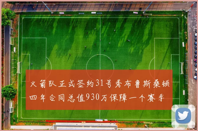 火箭队正式签约31号秀布鲁斯桑顿四年合同总值930万保障一个赛季
